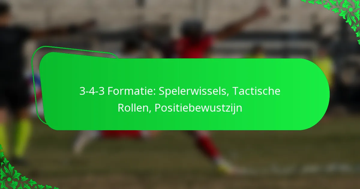 3-4-3 Formatie: Spelerwissels, Tactische Rollen, Positiebewustzijn