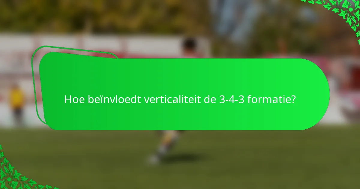 Hoe beïnvloedt verticaliteit de 3-4-3 formatie?