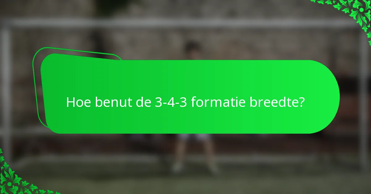 Hoe benut de 3-4-3 formatie breedte?
