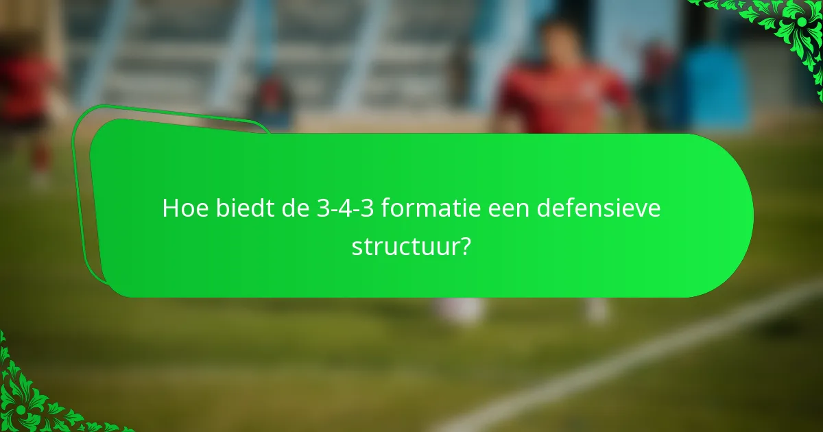 Hoe biedt de 3-4-3 formatie een defensieve structuur?