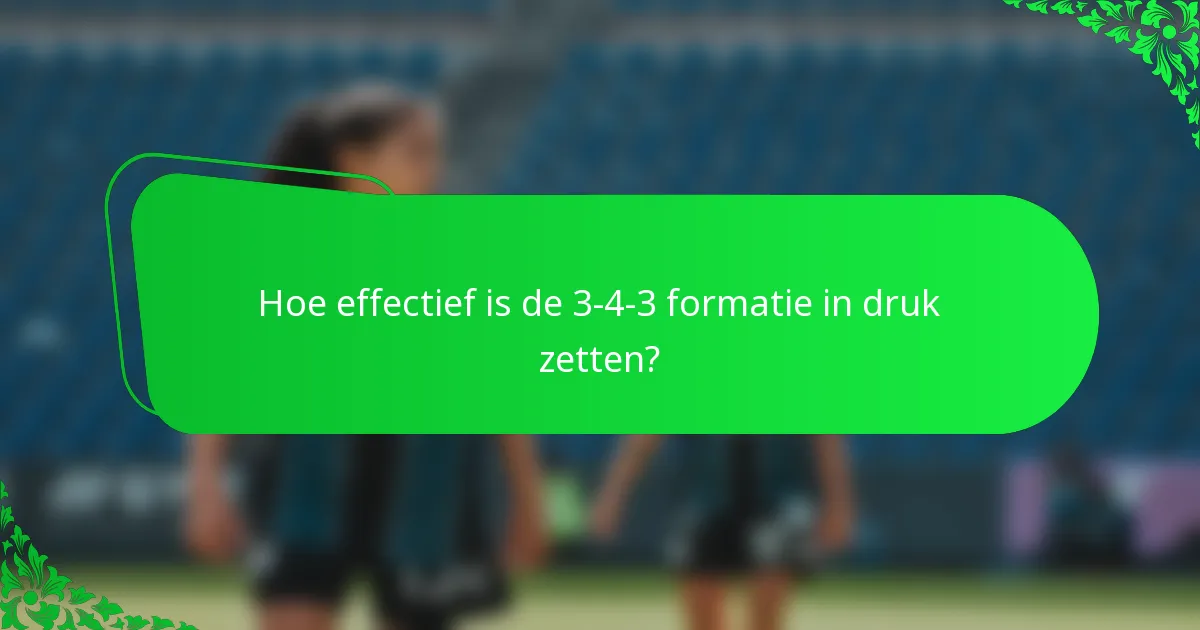 Hoe effectief is de 3-4-3 formatie in druk zetten?