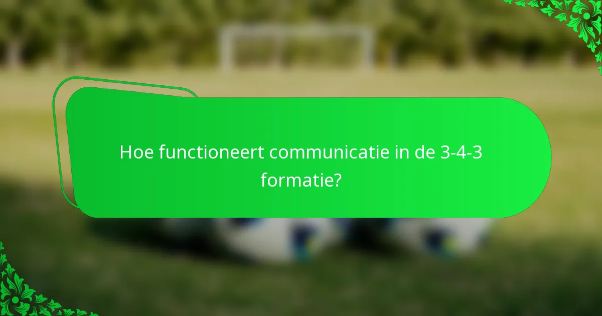 Hoe functioneert communicatie in de 3-4-3 formatie?
