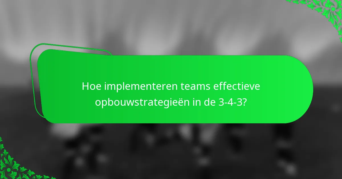 Hoe implementeren teams effectieve opbouwstrategieën in de 3-4-3?