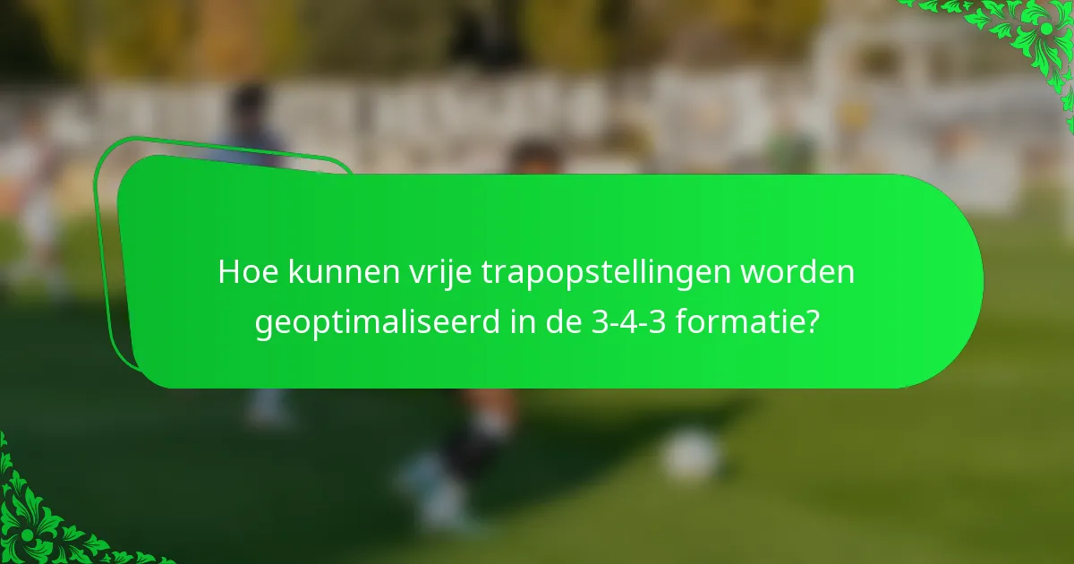 Hoe kunnen vrije trapopstellingen worden geoptimaliseerd in de 3-4-3 formatie?