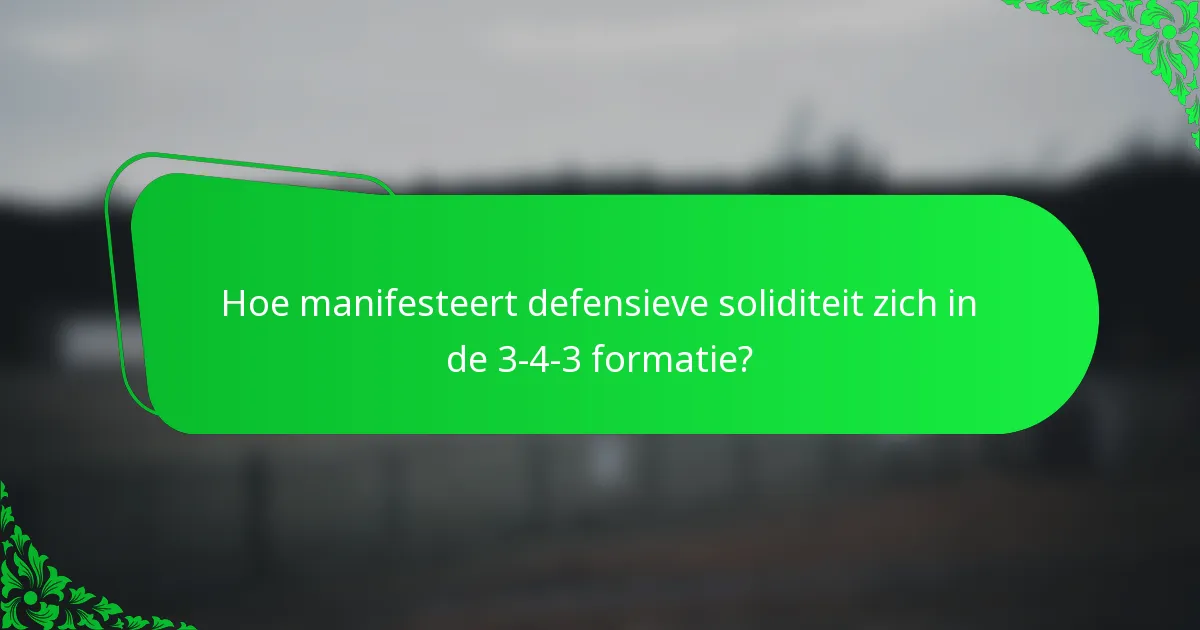 Hoe manifesteert defensieve soliditeit zich in de 3-4-3 formatie?