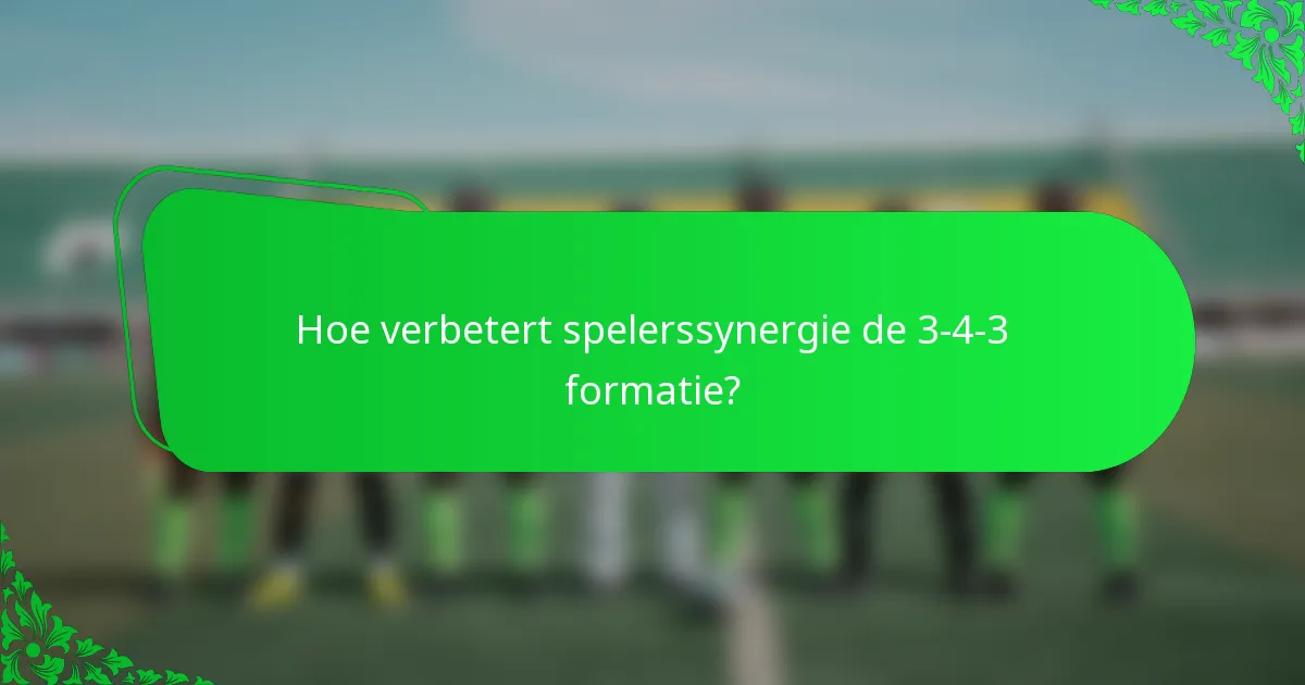 Hoe verbetert spelerssynergie de 3-4-3 formatie?