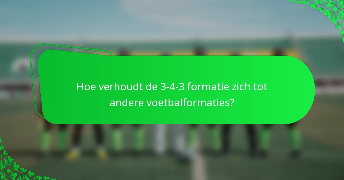 Hoe verhoudt de 3-4-3 formatie zich tot andere voetbalformaties?