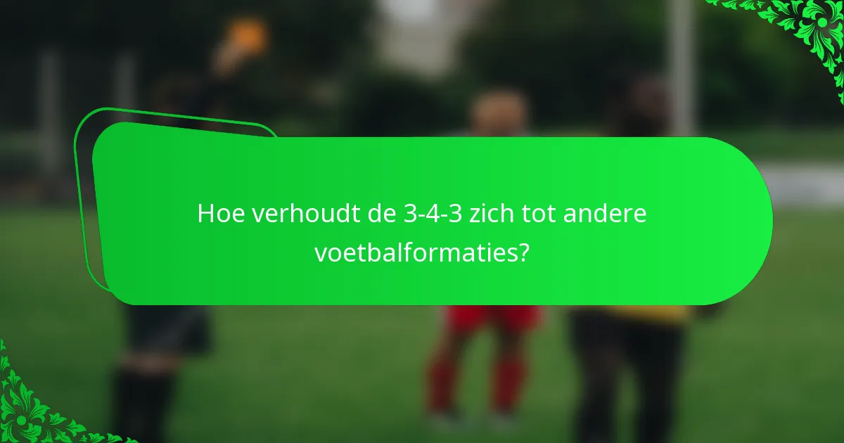 Hoe verhoudt de 3-4-3 zich tot andere voetbalformaties?