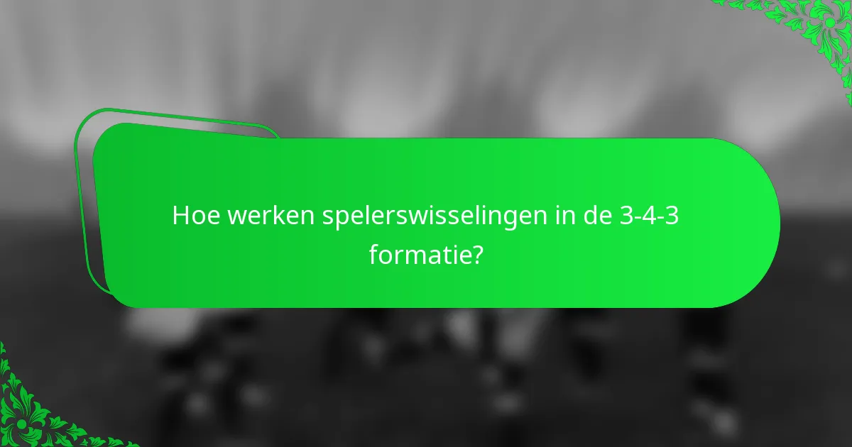 Hoe werken spelerswisselingen in de 3-4-3 formatie?
