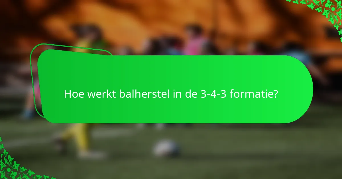 Hoe werkt balherstel in de 3-4-3 formatie?