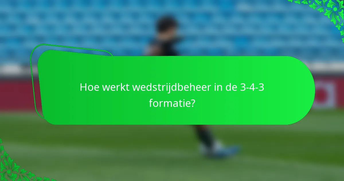 Hoe werkt wedstrijdbeheer in de 3-4-3 formatie?