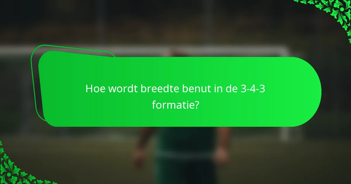 Hoe wordt breedte benut in de 3-4-3 formatie?