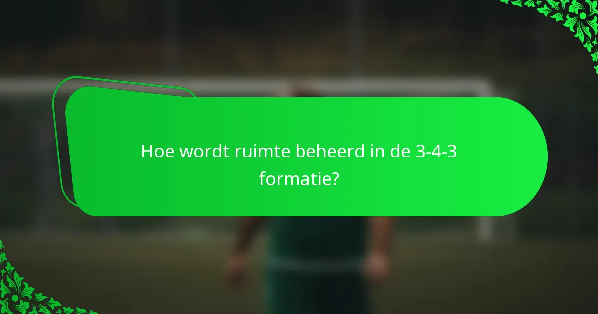 Hoe wordt ruimte beheerd in de 3-4-3 formatie?