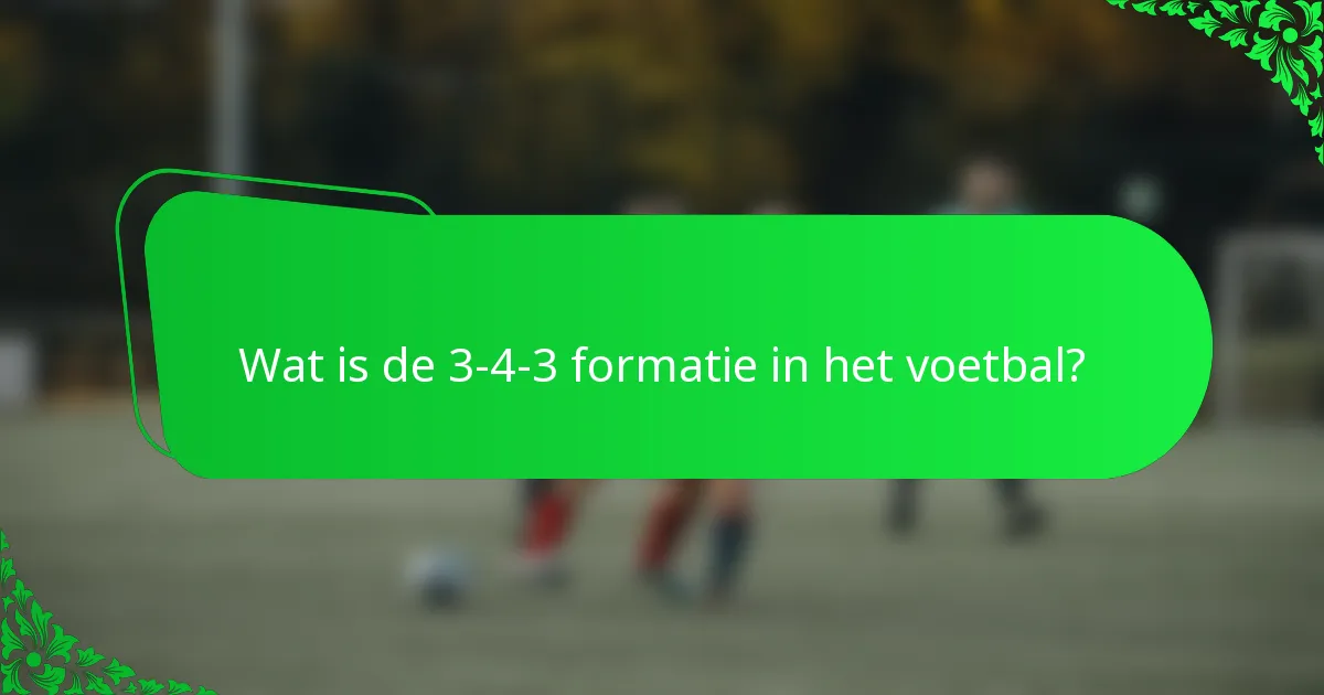 Wat is de 3-4-3 formatie in het voetbal?