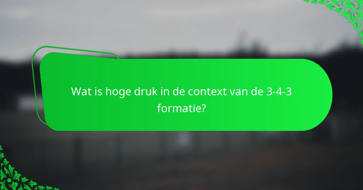 Wat is hoge druk in de context van de 3-4-3 formatie?