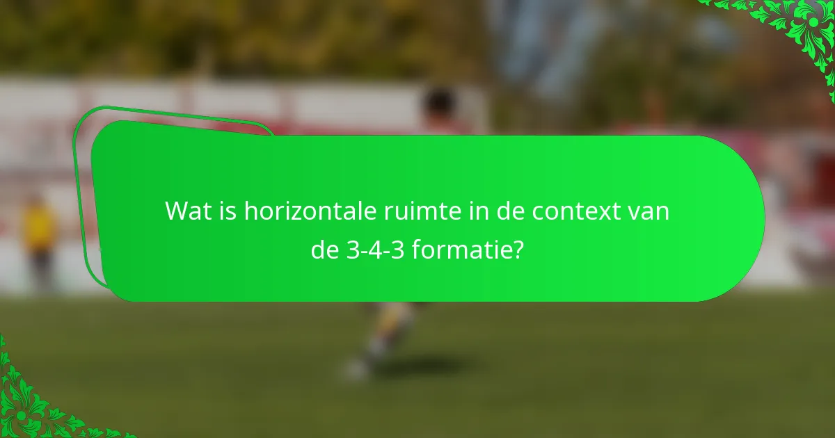 Wat is horizontale ruimte in de context van de 3-4-3 formatie?