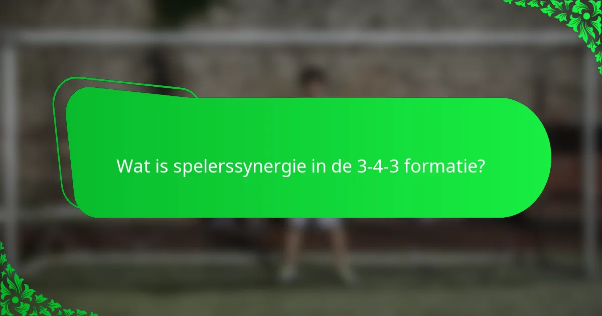 Wat is spelerssynergie in de 3-4-3 formatie?