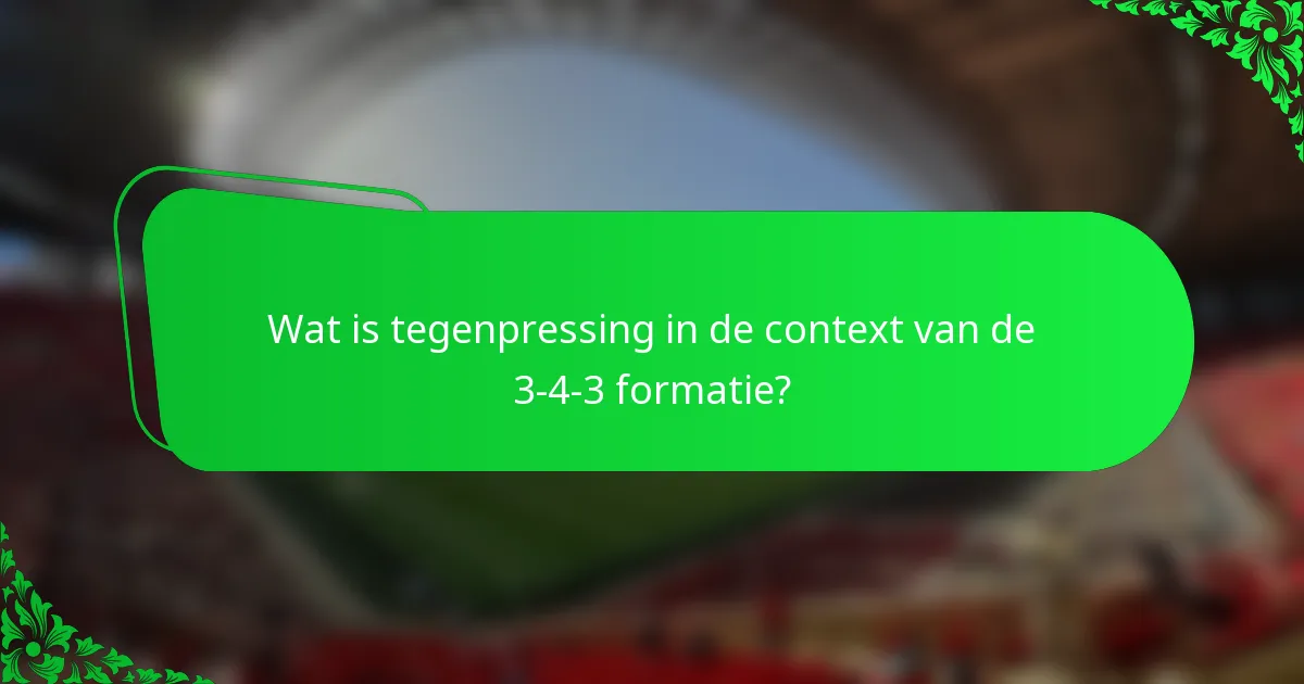 Wat is tegenpressing in de context van de 3-4-3 formatie?