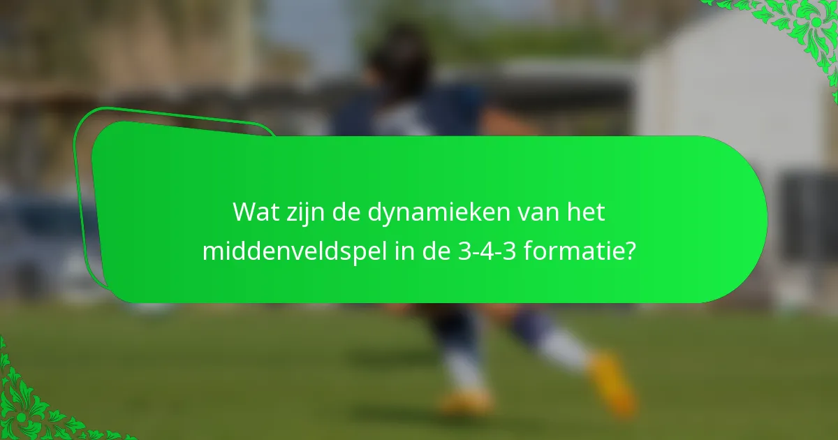 Wat zijn de dynamieken van het middenveldspel in de 3-4-3 formatie?