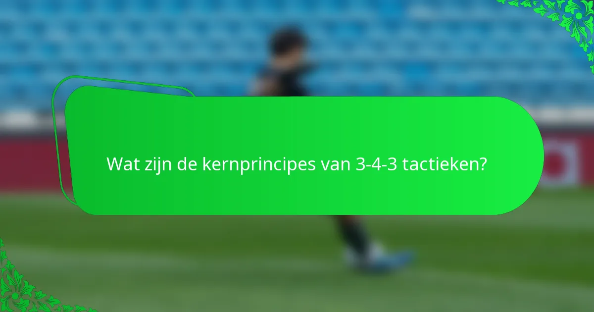 Wat zijn de kernprincipes van 3-4-3 tactieken?