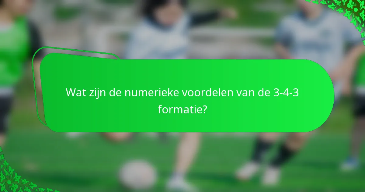 Wat zijn de numerieke voordelen van de 3-4-3 formatie?