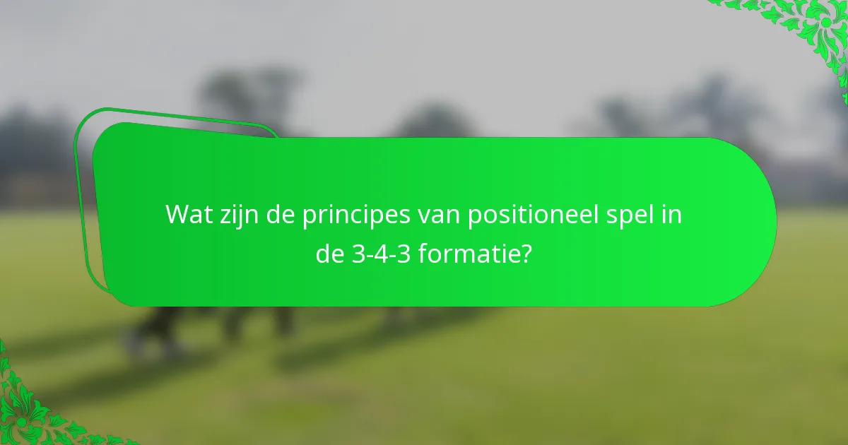 Wat zijn de principes van positioneel spel in de 3-4-3 formatie?