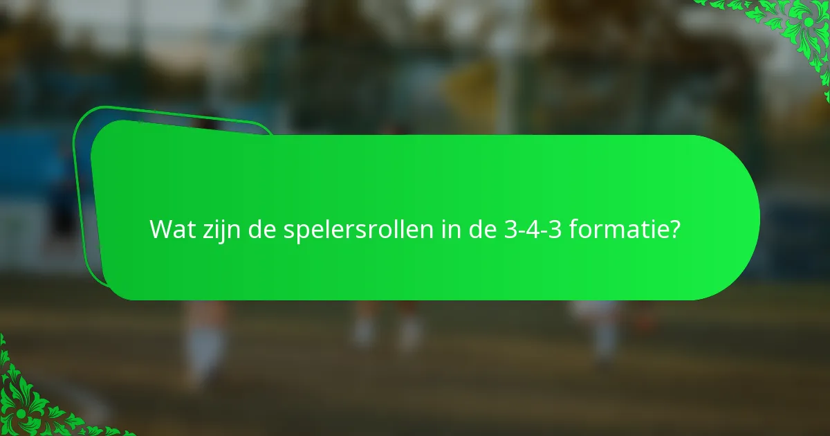 Wat zijn de spelersrollen in de 3-4-3 formatie?
