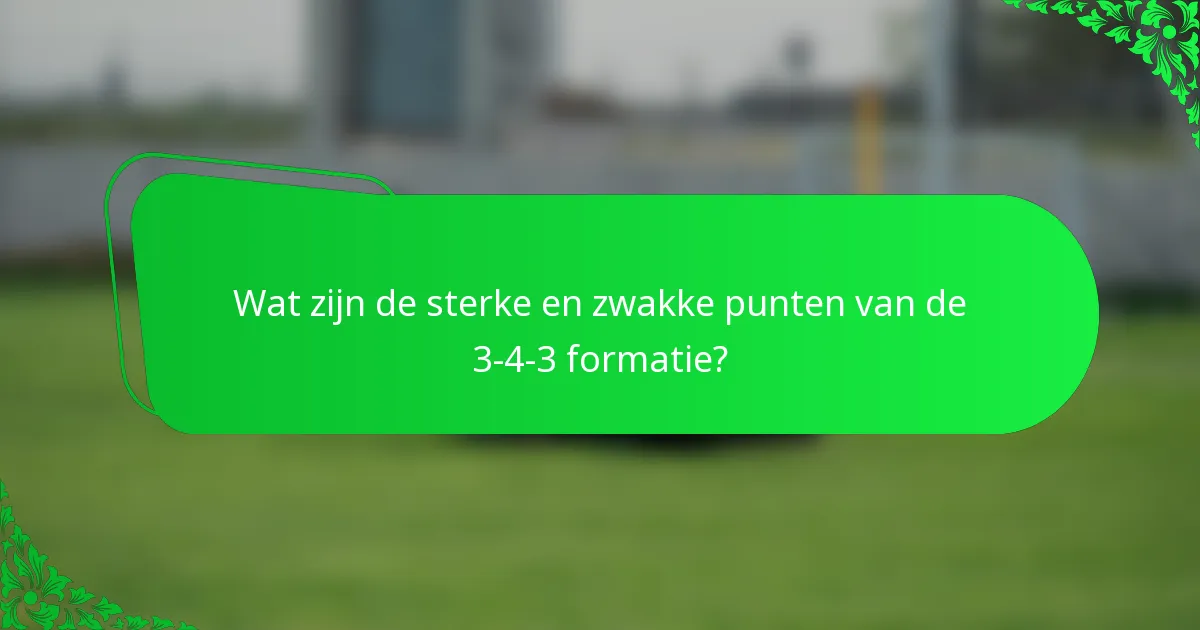 Wat zijn de sterke en zwakke punten van de 3-4-3 formatie?