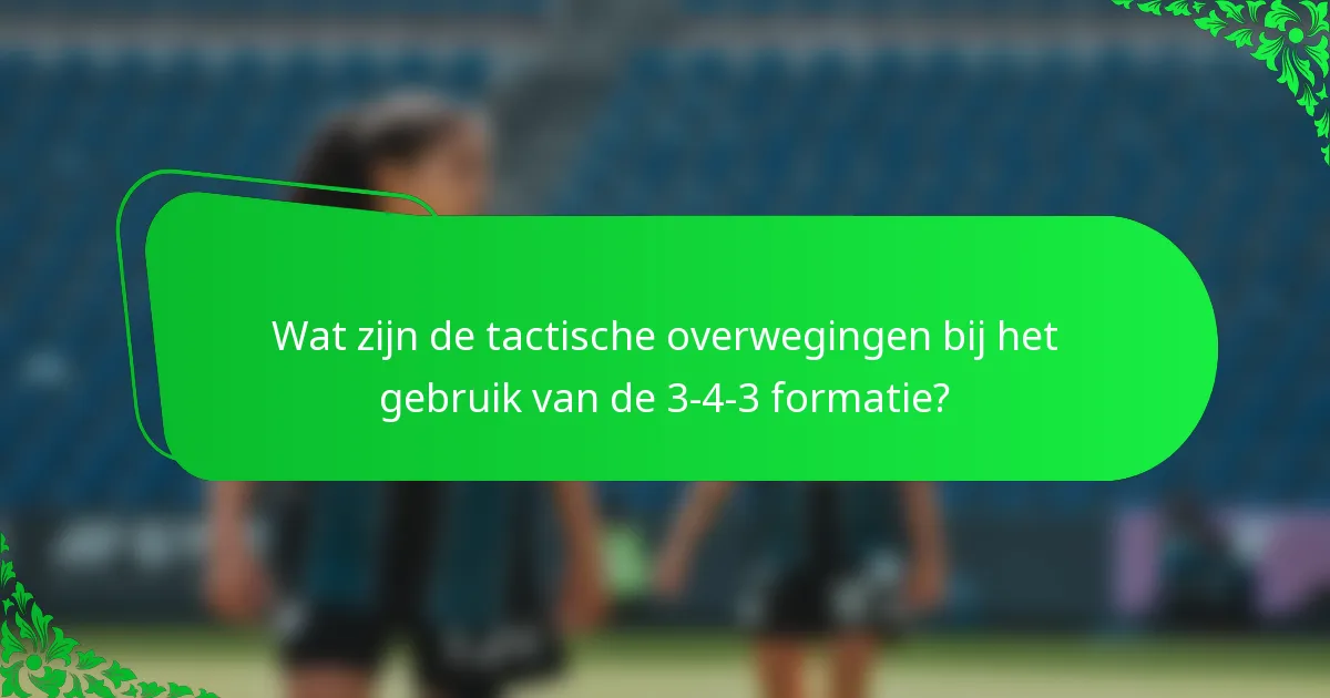 Wat zijn de tactische overwegingen bij het gebruik van de 3-4-3 formatie?