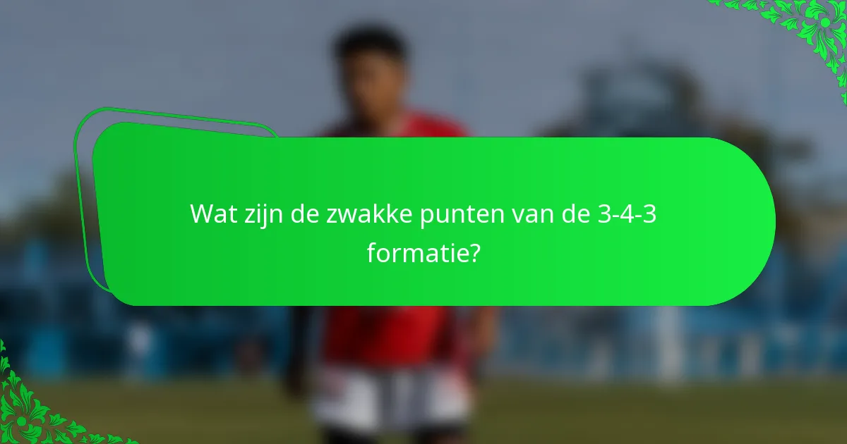 Wat zijn de zwakke punten van de 3-4-3 formatie?