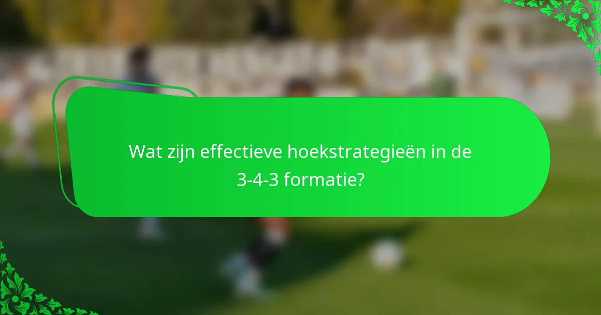 Wat zijn effectieve hoekstrategieën in de 3-4-3 formatie?
