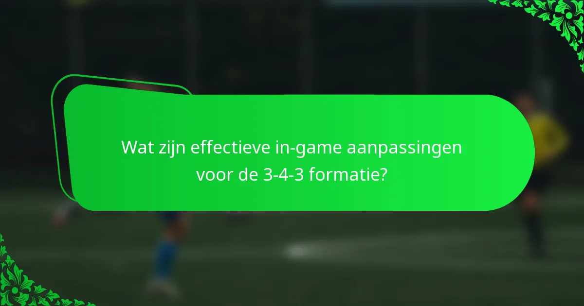 Wat zijn effectieve in-game aanpassingen voor de 3-4-3 formatie?