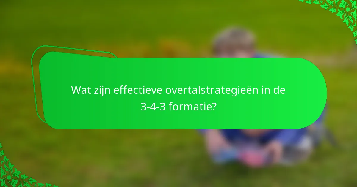 Wat zijn effectieve overtalstrategieën in de 3-4-3 formatie?
