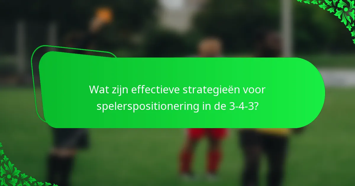 Wat zijn effectieve strategieën voor spelerspositionering in de 3-4-3?