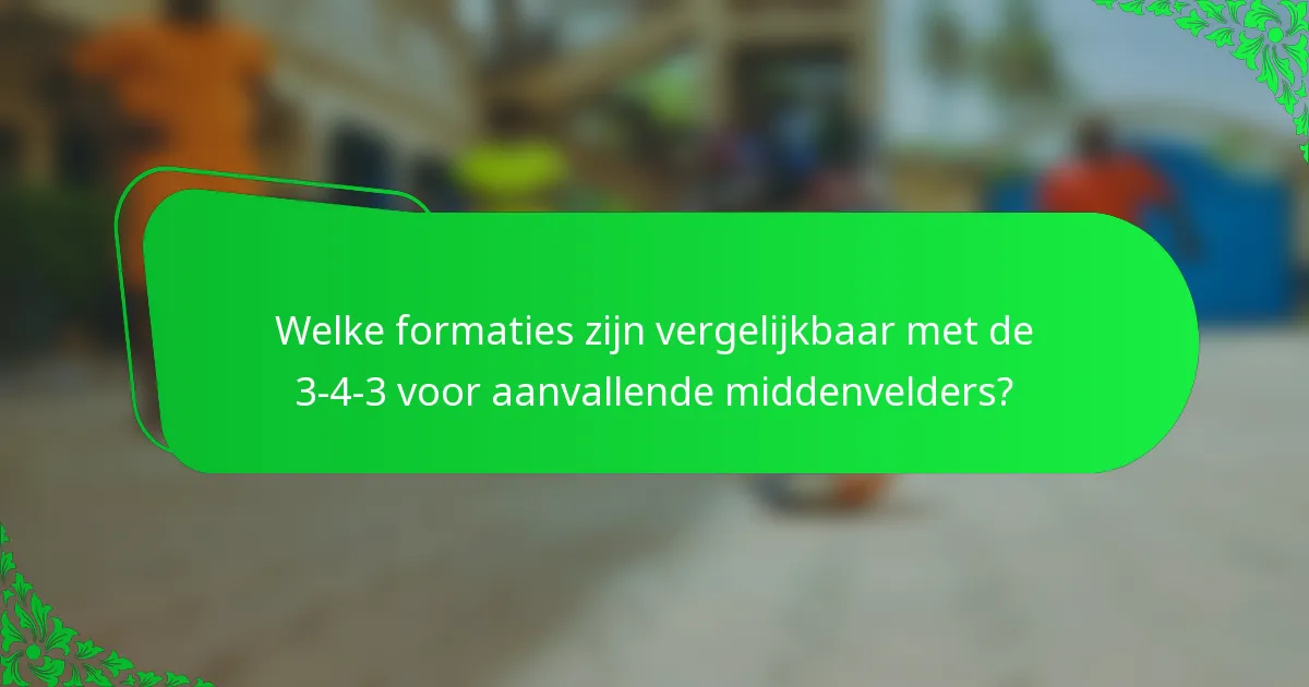 Welke formaties zijn vergelijkbaar met de 3-4-3 voor aanvallende middenvelders?