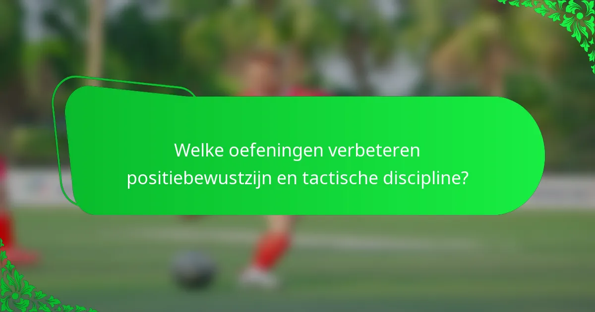Welke oefeningen verbeteren positiebewustzijn en tactische discipline?