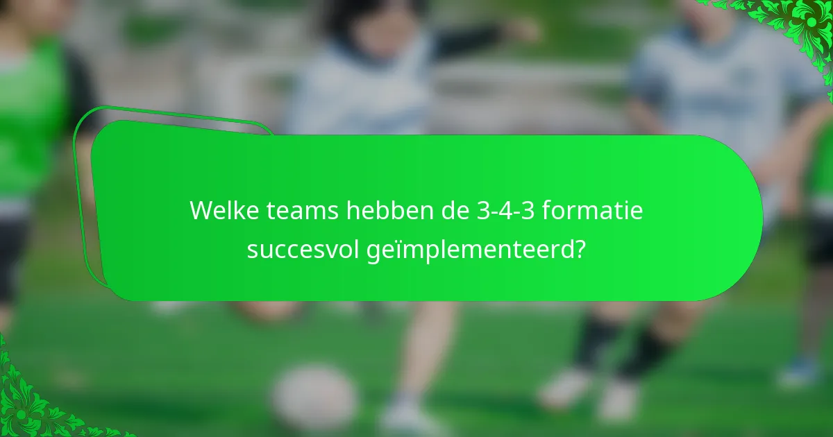 Welke teams hebben de 3-4-3 formatie succesvol geïmplementeerd?